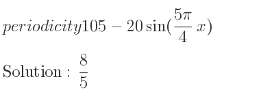 The periodicity of 105-20sin((5pi)/4 x) is 8/5